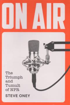 On air : the triumph and tumult of NPR