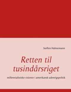 Retten til tusindårsriget : millennialistiske visioner i amerikansk udenrigspolitik