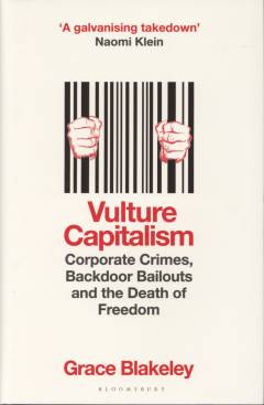 Vulture capitalism : corporate crimes, backdoor bailouts and the death of freedom