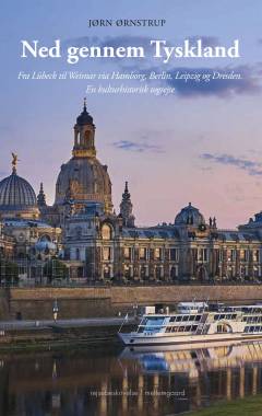 Ned gennem Tyskland : fra Lübeck til Weimar via Hamborg, Berlin, Leipzig og Dresden : en kulturhistorisk togrejse