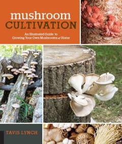 Mushroom cultivation : an illustrated guide to growing your own mushrooms at home