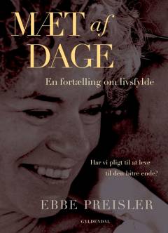 Mæt af dage : en fortælling om livsfylde : har vi pligt til at leve til den bitre ende?