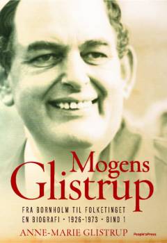 Mogens Glistrup. Bind 1 : Fra Bornholm til Folketinget : en biografi - 1926-1973