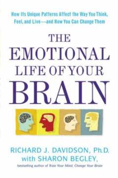 The emotional life of your brain : how its unique patterns affect the way you think, feel, and live : and how you can change them