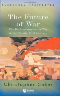 The future of war : the re-enchantment of war in the twenty-first century