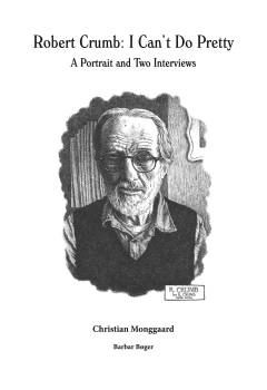 Robert Crumb: I can't do pretty : a portrait and two interviews