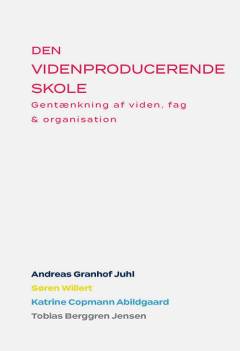 Den videnproducerende skole : gentænkning af viden, fag & organisation