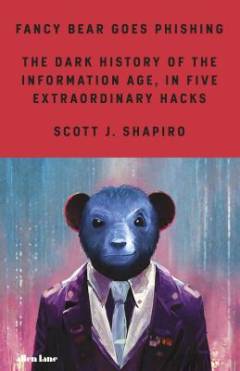 Fancy bear goes phishing : the dark history of the information age, in five extraordinary hacks