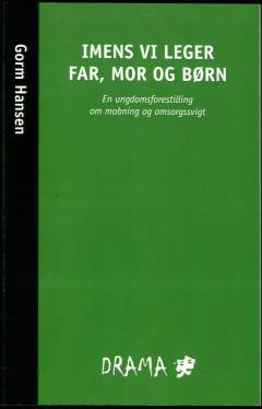Imens vi leger far, mor og børn : en ungdomsforestilling om mobning og omsorgssvigt