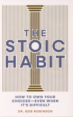 The stoic habit : how to own your choices - even when it's difficult