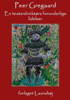En teaterdirektørs forunderlige lidelser og andre stykker om en broget teaterverden : udvalgte kronikker og artikler