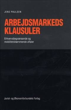 Arbejdsmarkedsklausuler : erhvervsbegrænsende og mobilitetshæmmende aftaler