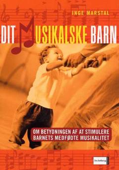 Dit musikalske barn : om betydningen af at stimulere barnets medfødte musikalitet : en bog specielt til vordende og nybagte forældre og bedsteforældre