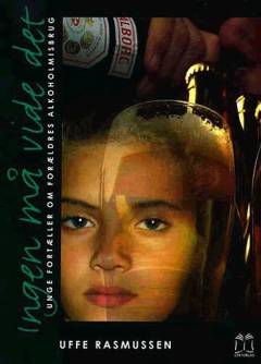 Ingen må vide det : unge fortæller om forældres alkoholmisbrug