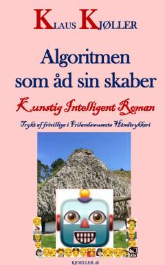 Algoritmen som åd sin skaber : kunstig intelligent roman : trykt af frivillige i Frilandsmuseets Håndtrykkeri