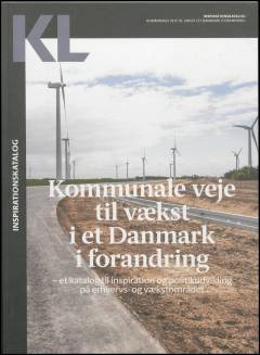 Kommunale veje til vækst i et Danmark i forandring : et katalog til inspiration og politikudvikling på erhvervs- og vækstområdet : inspirationskatalog