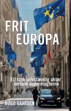 Frit Europa : EU som selvstændig aktør mellem supermagterne