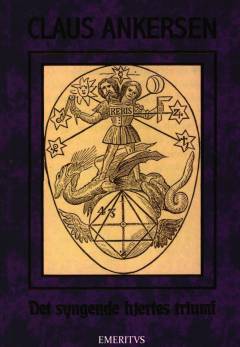 Det syngende hjertes triumf : digt : et feministisk t/eks/t/periment i verdensskabelse på 21 dage : okkult sandhed om verdens tilblivelse : apokryf esoterika : teurgi