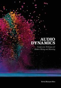 Audio dynamics : compression techniques for modern mixing and mastering