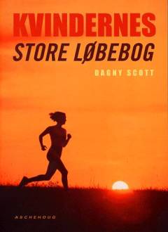 Kvindernes store løbebog : de bedste råd om at komme i gang, holde motivationen oppe, tabe dig, forebygge skader, løbe sikkert og træne til alle distancer