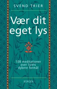 Vær dit eget lys : 108 meditationer over livets dybere formål