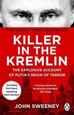Killer in the Kremlin : the explosive account of Putin's reign of terror