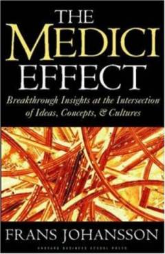 The Medici effect : breakthrough insights at the intersection of ideas, concepts, and cultures
