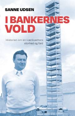 I bankernes vold : historien om en iværksætters storhed og fald