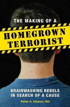 The making of a homegrown terrorist : brainwashing rebels in search of a cause