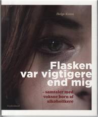 Flasken var vigtigere end mig : samtaler med voksne børn af alkoholikere