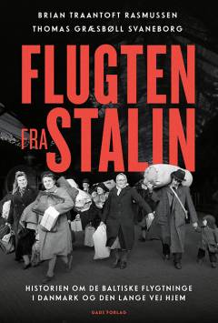 Flugten fra Stalin : historien om de baltiske flygtninge i Danmark og den lange vej hjem