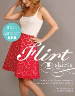 Flirt Skirts : learn how to sew, customize, and style your very own skirts