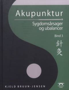 Akupunktur. Bind 3 : Sygdomsårsager og ubalancer