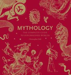 Mythology : the complete guide to our imagined worlds