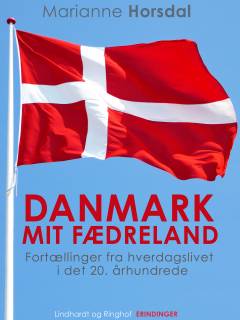 Danmark mit fædreland : fortællinger fra hverdagslivet i det 20. århundrede