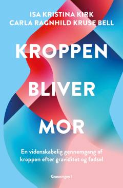 Kroppen bliver mor : en videnskabelig gennemgang af kroppen efter graviditet og fødsel