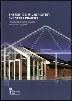 Energi- og miljørigtigt byggeri i praksis : fra planlægning til færdigt, funktionelt byggeri