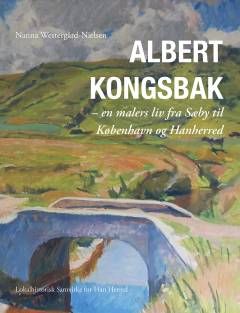 Albert Kongsbak : en malers liv fra Sæby til København og Hanherred