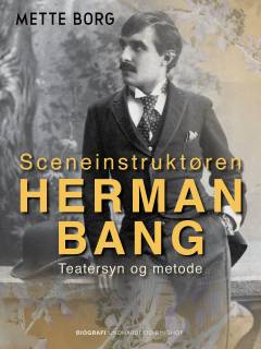 Sceneinstruktøren Herman Bang : teatersyn og metode