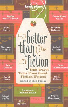 Better than fiction : true travel tales from great fiction writers