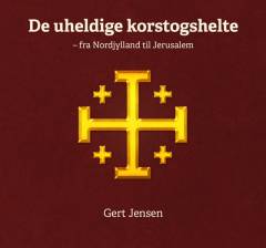 De uheldige korstogshelte : fra Nordjylland til Jerusalem