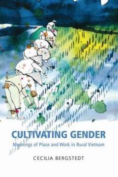 Cultivating gender : meanings of place and work in rural Vietnam