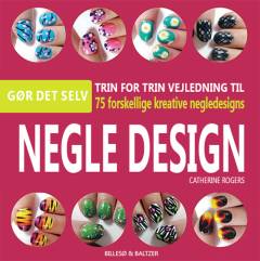 Negledesign : gør det selv : trin for trin vejledning til 75 forskellige kreative negledesigns