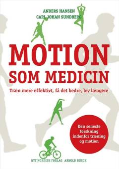 Motion som medicin : træn mere effektivt, få det bedre, lev længere
