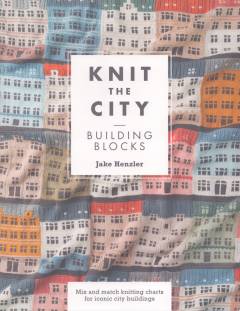 Knit the city : building blocks : mix and match knitting charts for iconic city buildings