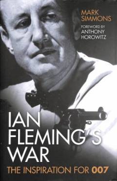 Ian Fleming's war : the inspiration for 007