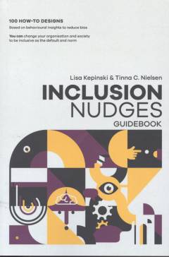 Inclusion nudges guidebook : 100 practical techniques : designs based on behavioural insights : how you can de-bias and change your organisations and society to be inclusive as the default and the norm