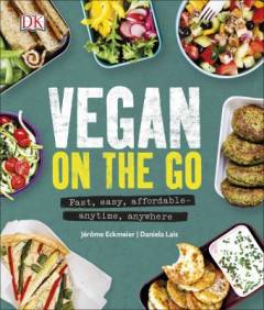 Vegan on the go : fast, easy, affordable - anytime, anywhere