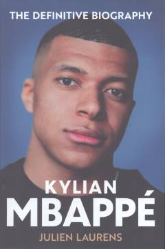 Kylian Mbappé : the definitive biography