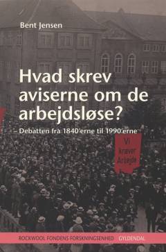 Hvad skrev aviserne om de arbejdsløse? : debatten fra 1840'erne til 1990'erne